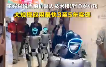 宇树科技王兴兴称机器人技术水平接近10岁小孩，大规模应用最快3至5年实现，最慢也不会超过10年