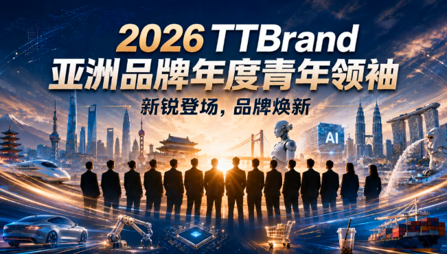 2026 TTBrand亚洲品牌年度青年领袖：新锐登场，品牌焕新